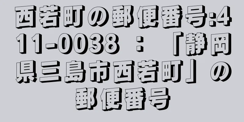 西若町の郵便番号:411-0038 ： 「静岡県三島市西若町」の郵便番号