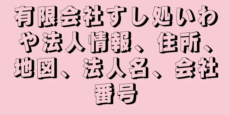 有限会社すし処いわや法人情報、住所、地図、法人名、会社番号