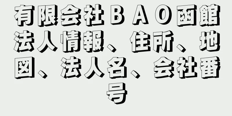 有限会社ＢＡＯ函館法人情報、住所、地図、法人名、会社番号