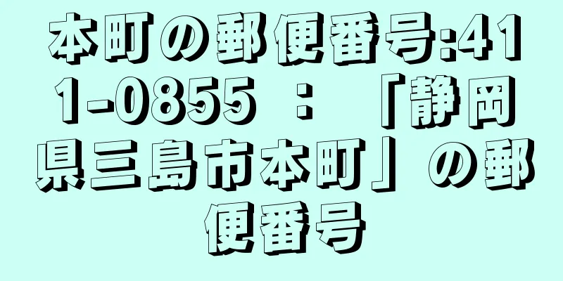 本町の郵便番号:411-0855 ： 「静岡県三島市本町」の郵便番号