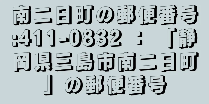 南二日町の郵便番号:411-0832 ： 「静岡県三島市南二日町」の郵便番号