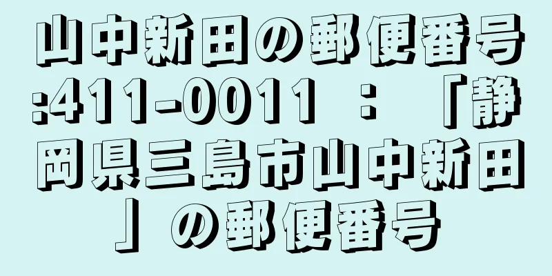 山中新田の郵便番号:411-0011 ： 「静岡県三島市山中新田」の郵便番号