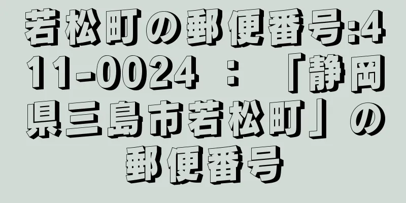 若松町の郵便番号:411-0024 ： 「静岡県三島市若松町」の郵便番号