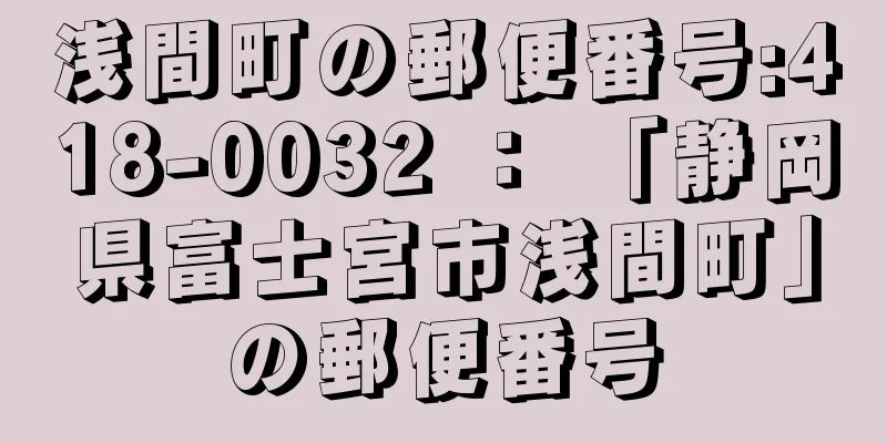 浅間町の郵便番号:418-0032 ： 「静岡県富士宮市浅間町」の郵便番号