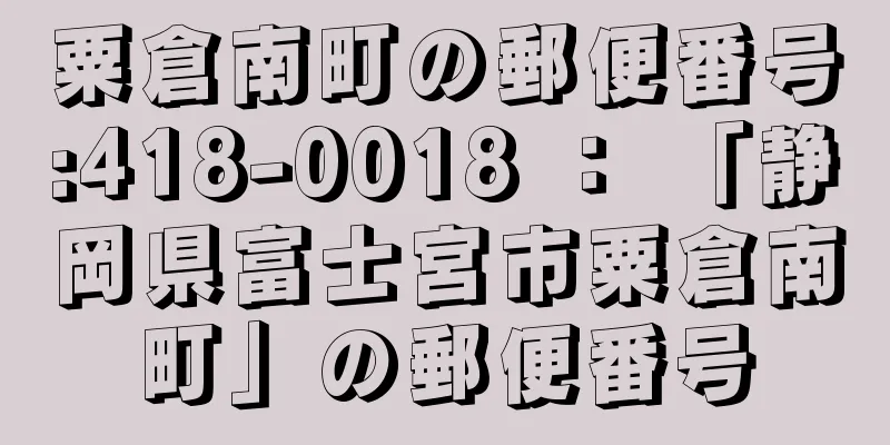 粟倉南町の郵便番号:418-0018 ： 「静岡県富士宮市粟倉南町」の郵便番号