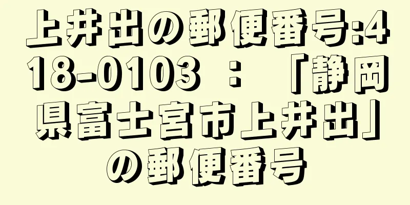 上井出の郵便番号:418-0103 ： 「静岡県富士宮市上井出」の郵便番号