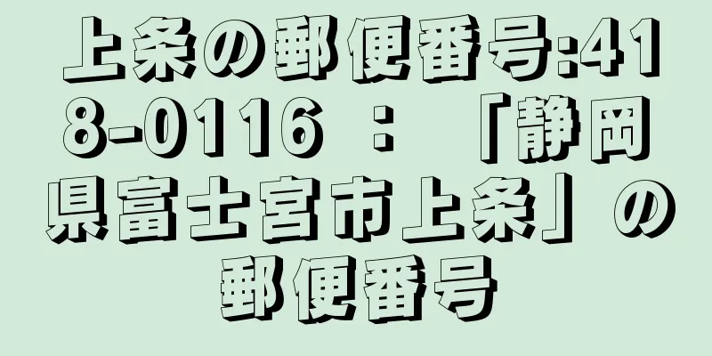 上条の郵便番号:418-0116 ： 「静岡県富士宮市上条」の郵便番号