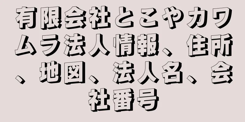 有限会社とこやカワムラ法人情報、住所、地図、法人名、会社番号