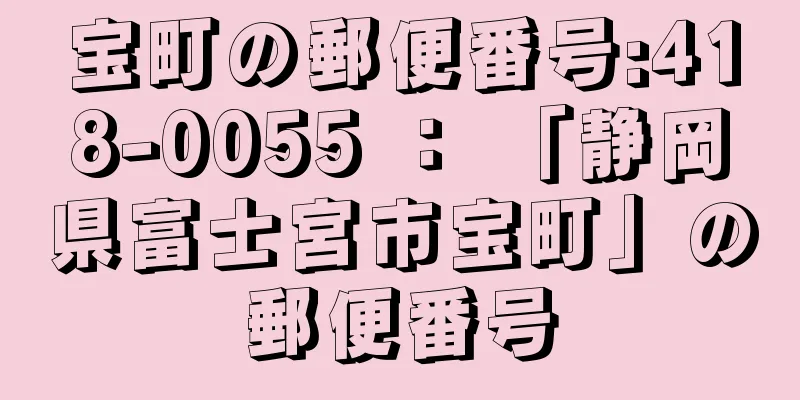 宝町の郵便番号:418-0055 ： 「静岡県富士宮市宝町」の郵便番号