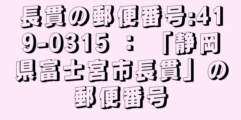 長貫の郵便番号:419-0315 ： 「静岡県富士宮市長貫」の郵便番号