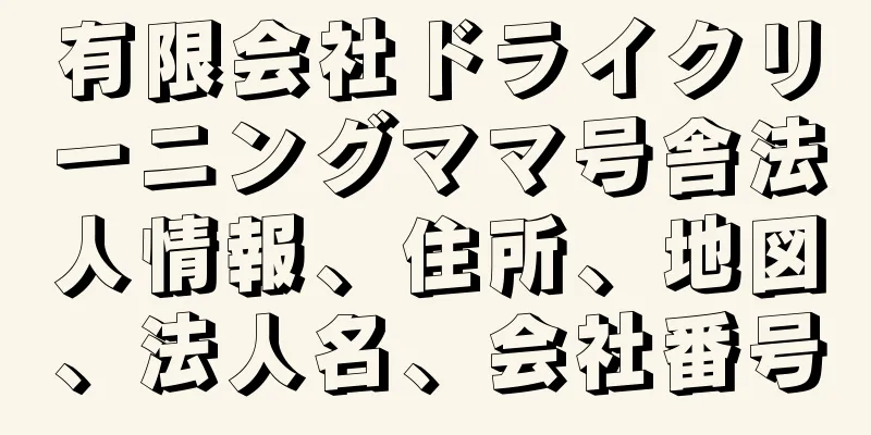 有限会社ドライクリーニングママ号舎法人情報、住所、地図、法人名、会社番号