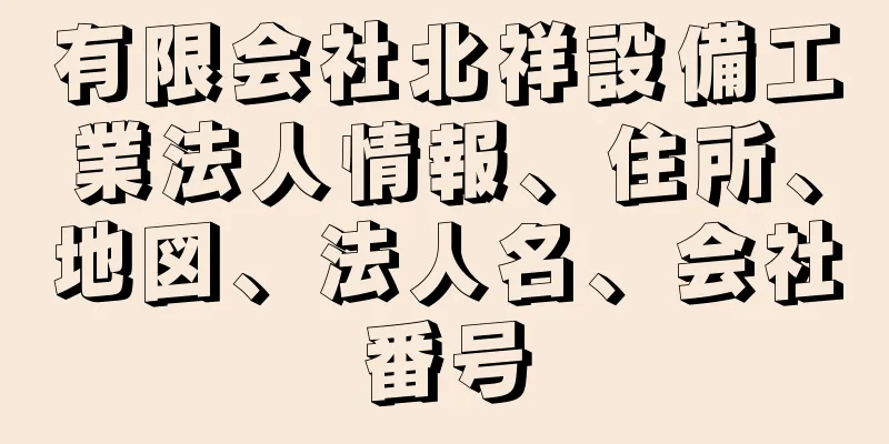 有限会社北祥設備工業法人情報、住所、地図、法人名、会社番号