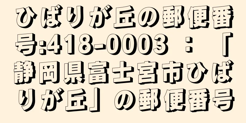 ひばりが丘の郵便番号:418-0003 ： 「静岡県富士宮市ひばりが丘」の郵便番号