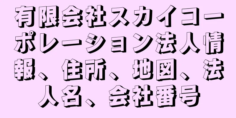 有限会社スカイコーポレーション法人情報、住所、地図、法人名、会社番号