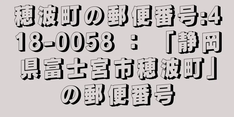 穂波町の郵便番号:418-0058 ： 「静岡県富士宮市穂波町」の郵便番号