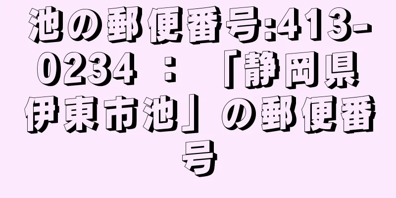 池の郵便番号:413-0234 ： 「静岡県伊東市池」の郵便番号