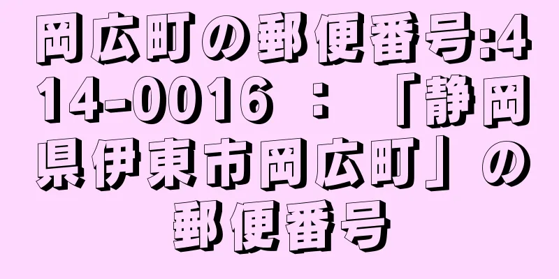 岡広町の郵便番号:414-0016 ： 「静岡県伊東市岡広町」の郵便番号