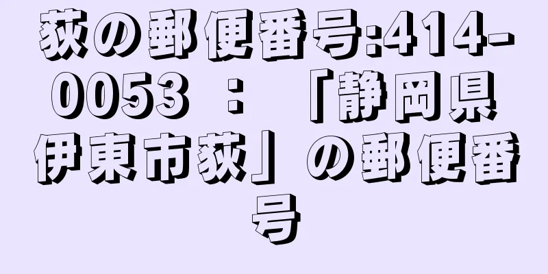 荻の郵便番号:414-0053 ： 「静岡県伊東市荻」の郵便番号