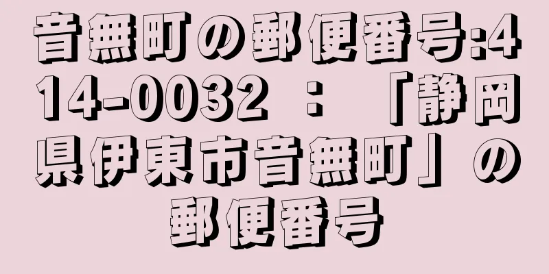 音無町の郵便番号:414-0032 ： 「静岡県伊東市音無町」の郵便番号