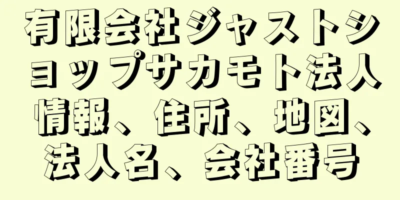 有限会社ジャストショップサカモト法人情報、住所、地図、法人名、会社番号