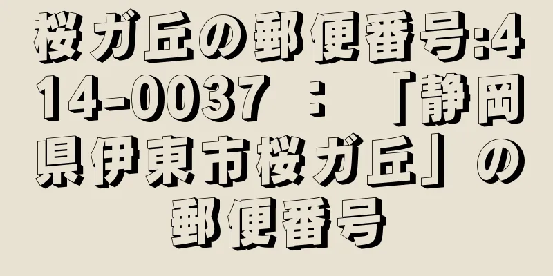 桜ガ丘の郵便番号:414-0037 ： 「静岡県伊東市桜ガ丘」の郵便番号