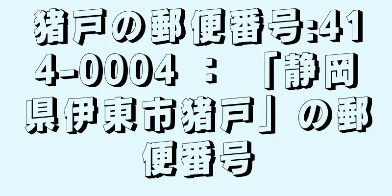 猪戸の郵便番号:414-0004 ： 「静岡県伊東市猪戸」の郵便番号