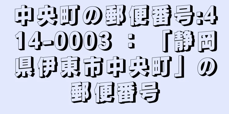 中央町の郵便番号:414-0003 ： 「静岡県伊東市中央町」の郵便番号