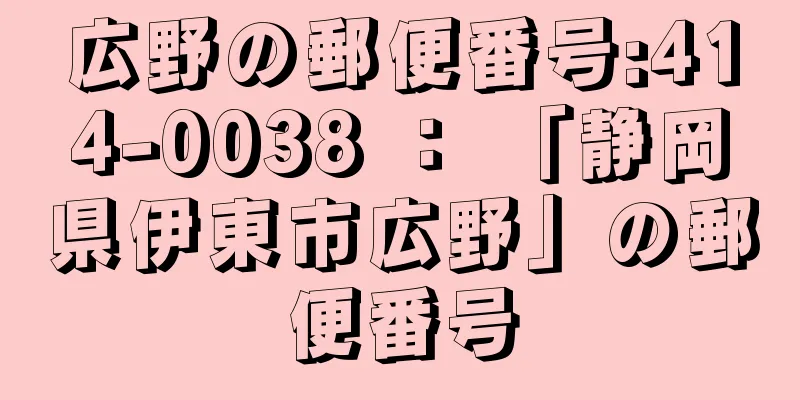 広野の郵便番号:414-0038 ： 「静岡県伊東市広野」の郵便番号