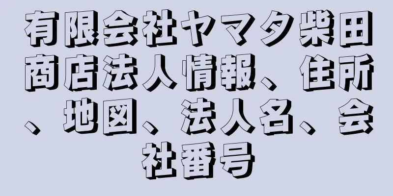 有限会社ヤマタ柴田商店法人情報、住所、地図、法人名、会社番号