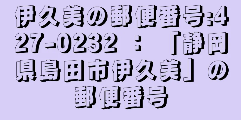 伊久美の郵便番号:427-0232 ： 「静岡県島田市伊久美」の郵便番号