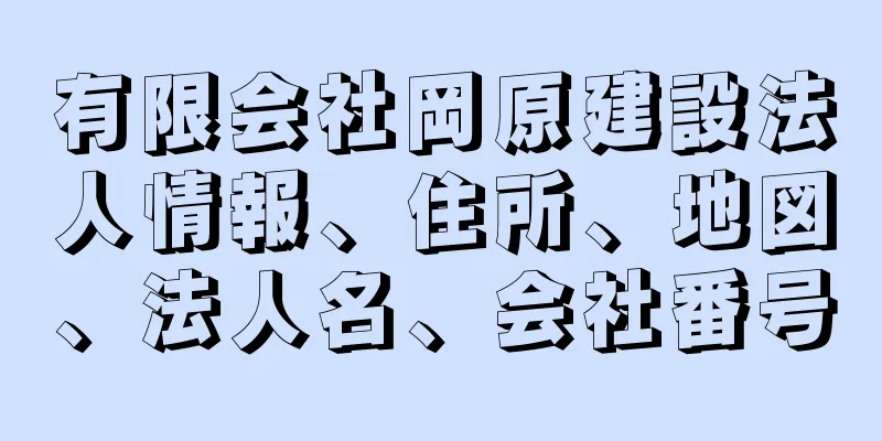 有限会社岡原建設法人情報、住所、地図、法人名、会社番号