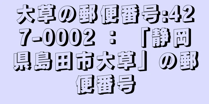 大草の郵便番号:427-0002 ： 「静岡県島田市大草」の郵便番号