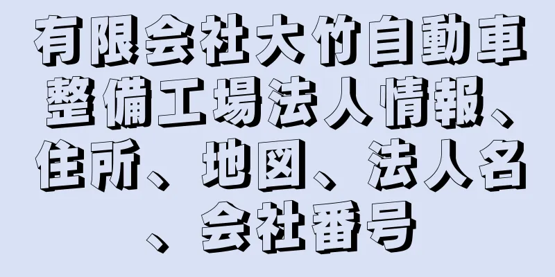 有限会社大竹自動車整備工場法人情報、住所、地図、法人名、会社番号