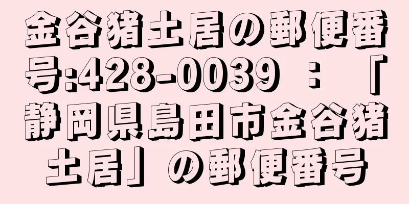 金谷猪土居の郵便番号:428-0039 ： 「静岡県島田市金谷猪土居」の郵便番号