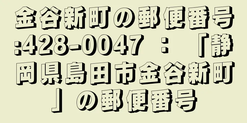 金谷新町の郵便番号:428-0047 ： 「静岡県島田市金谷新町」の郵便番号