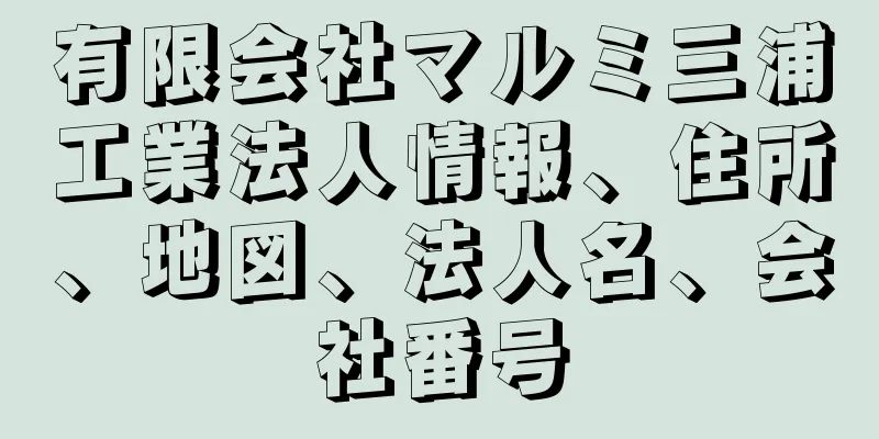 有限会社マルミ三浦工業法人情報、住所、地図、法人名、会社番号