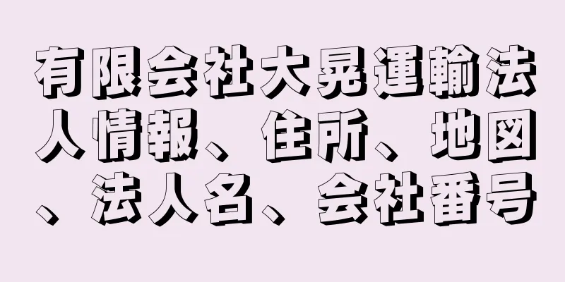 有限会社大晃運輸法人情報、住所、地図、法人名、会社番号