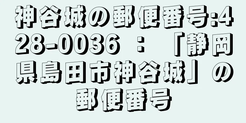 神谷城の郵便番号:428-0036 ： 「静岡県島田市神谷城」の郵便番号