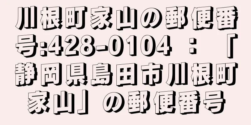 川根町家山の郵便番号:428-0104 ： 「静岡県島田市川根町家山」の郵便番号