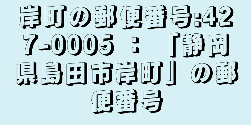 岸町の郵便番号:427-0005 ： 「静岡県島田市岸町」の郵便番号