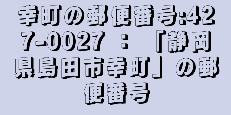 幸町の郵便番号:427-0027 ： 「静岡県島田市幸町」の郵便番号