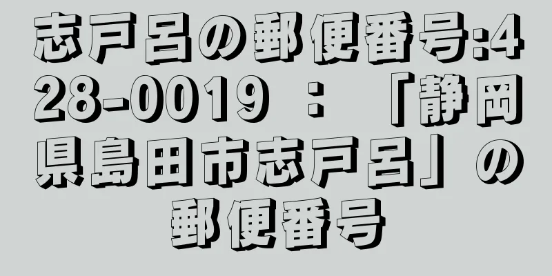 志戸呂の郵便番号:428-0019 ： 「静岡県島田市志戸呂」の郵便番号