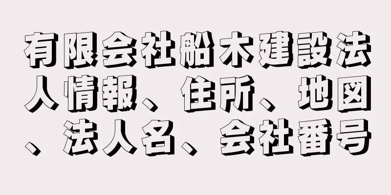 有限会社船木建設法人情報、住所、地図、法人名、会社番号