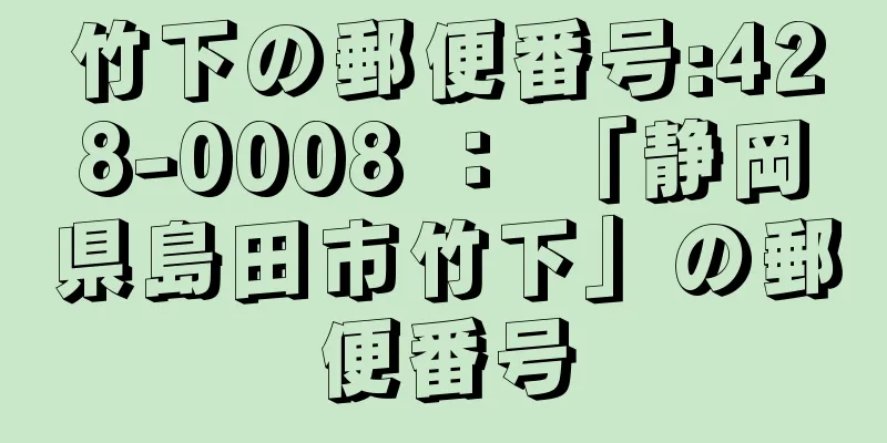 竹下の郵便番号:428-0008 ： 「静岡県島田市竹下」の郵便番号