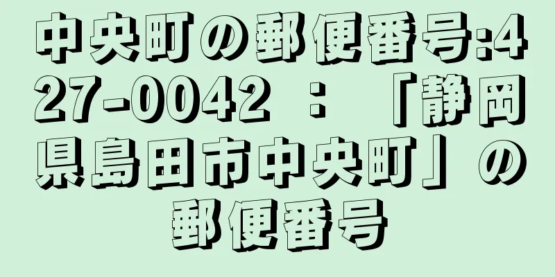 中央町の郵便番号:427-0042 ： 「静岡県島田市中央町」の郵便番号