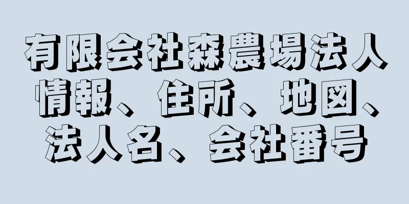 有限会社森農場法人情報、住所、地図、法人名、会社番号