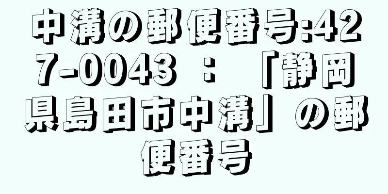 中溝の郵便番号:427-0043 ： 「静岡県島田市中溝」の郵便番号