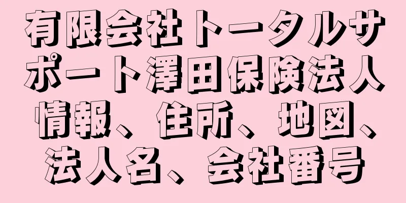 有限会社トータルサポート澤田保険法人情報、住所、地図、法人名、会社番号