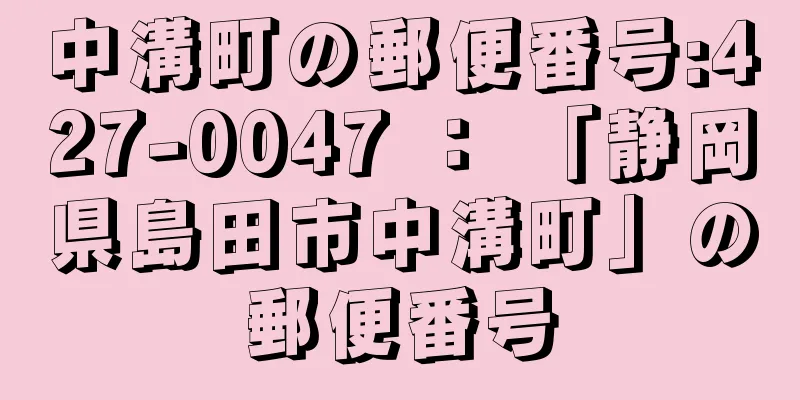 中溝町の郵便番号:427-0047 ： 「静岡県島田市中溝町」の郵便番号