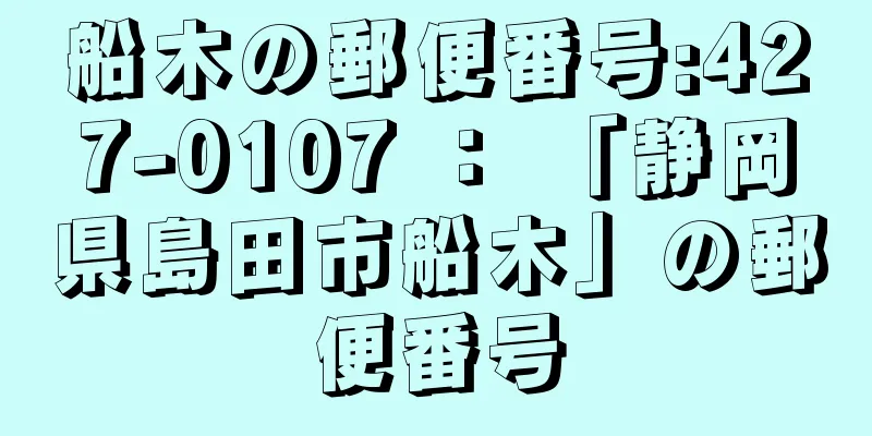 船木の郵便番号:427-0107 ： 「静岡県島田市船木」の郵便番号